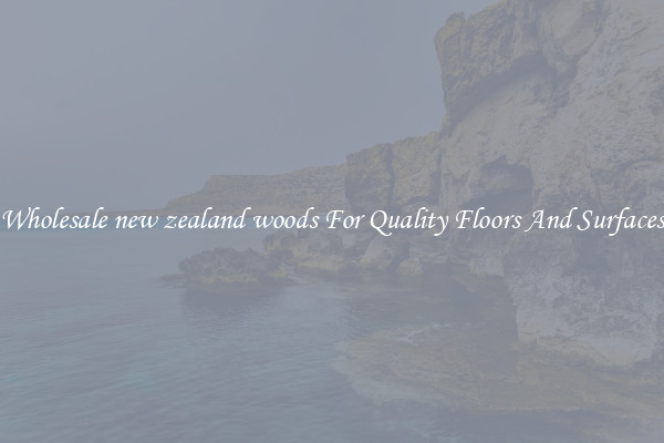 Wholesale new zealand woods For Quality Floors And Surfaces