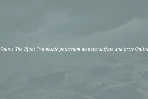 Source The Right Wholesale potassium monopersulfate and price Online