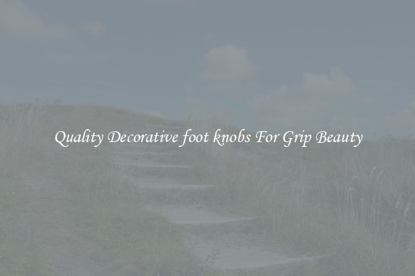 Quality Decorative foot knobs For Grip Beauty