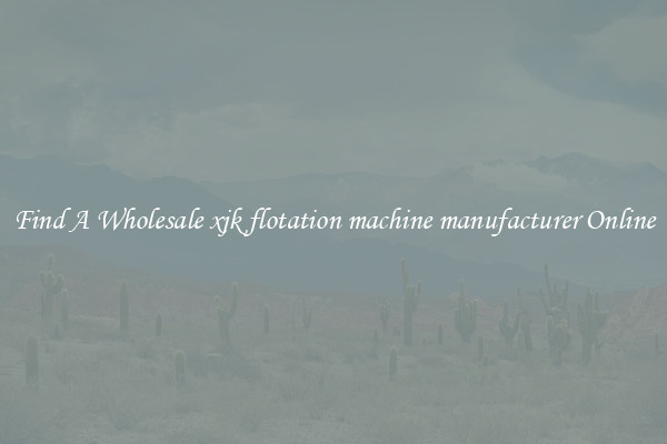 Find A Wholesale xjk flotation machine manufacturer Online