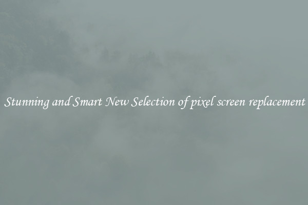 Stunning and Smart New Selection of pixel screen replacement