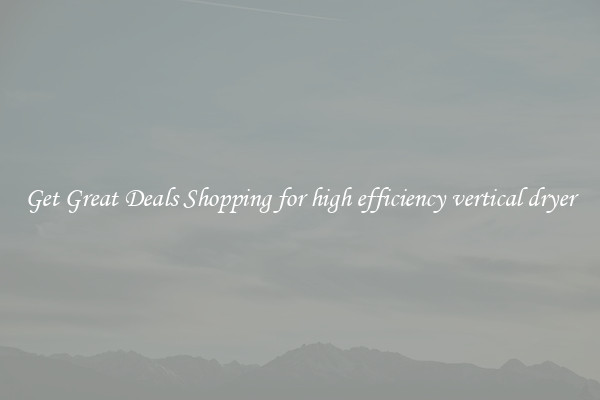 Get Great Deals Shopping for high efficiency vertical dryer