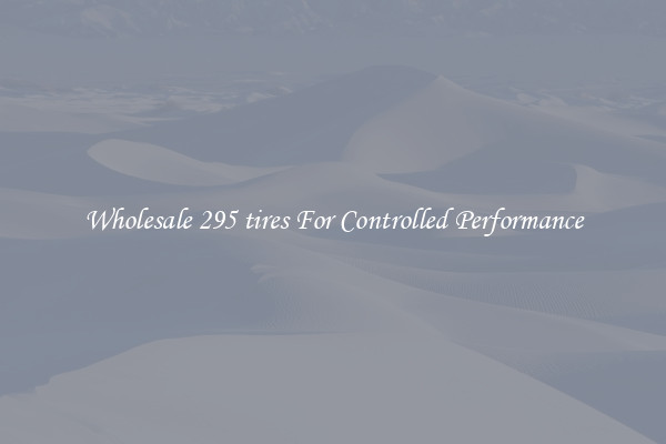 Wholesale 295 tires For Controlled Performance