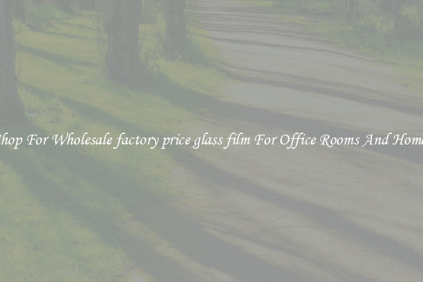 Shop For Wholesale factory price glass film For Office Rooms And Homes