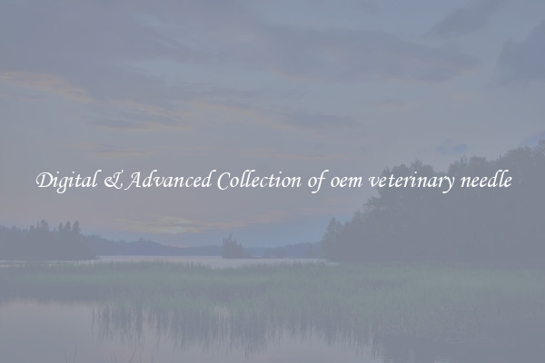 Digital & Advanced Collection of oem veterinary needle