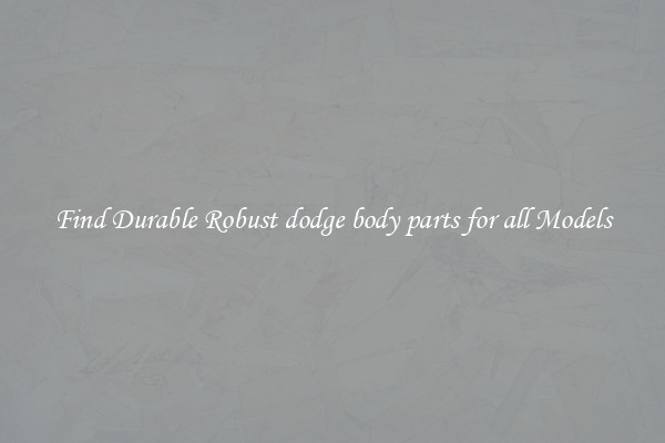 Find Durable Robust dodge body parts for all Models