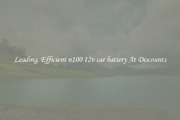 Leading, Efficient n100 12v car battery At Discounts