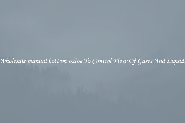 Wholesale manual bottom valve To Control Flow Of Gases And Liquids