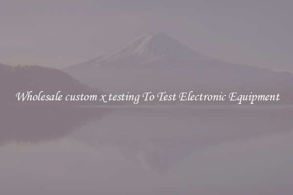 Wholesale custom x testing To Test Electronic Equipment