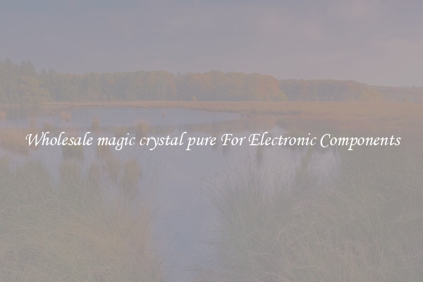 Wholesale magic crystal pure For Electronic Components