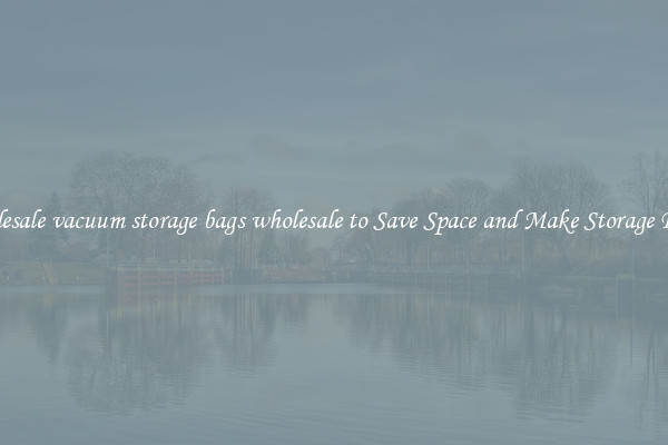 Wholesale vacuum storage bags wholesale to Save Space and Make Storage Easier