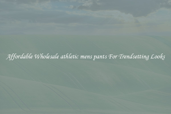 Affordable Wholesale athletic mens pants For Trendsetting Looks