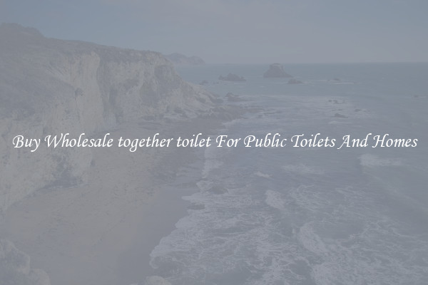 Buy Wholesale together toilet For Public Toilets And Homes