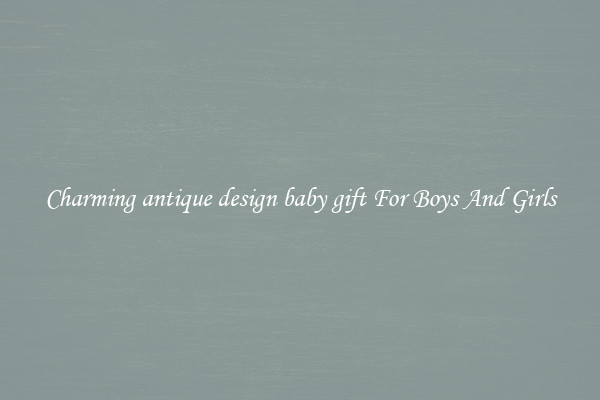 Charming antique design baby gift For Boys And Girls