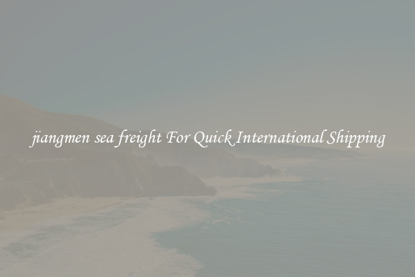 jiangmen sea freight For Quick International Shipping