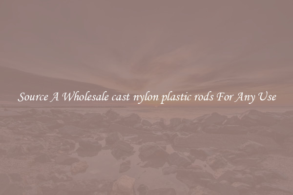 Source A Wholesale cast nylon plastic rods For Any Use