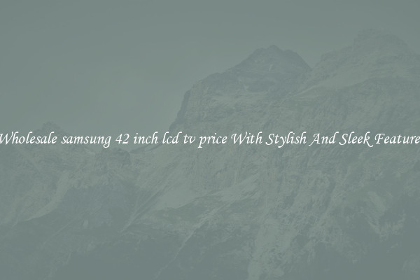 Wholesale samsung 42 inch lcd tv price With Stylish And Sleek Features