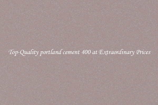 Top-Quality portland cement 400 at Extraordinary Prices