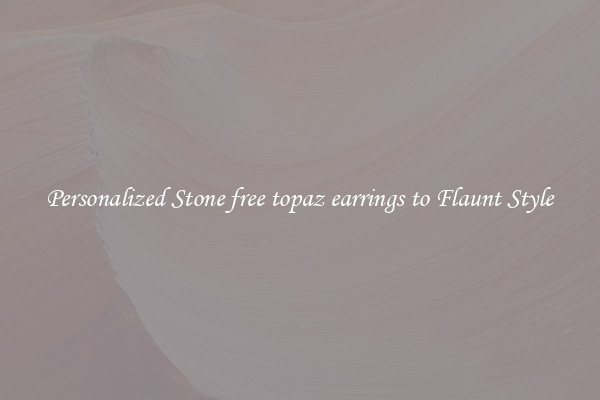 Personalized Stone free topaz earrings to Flaunt Style