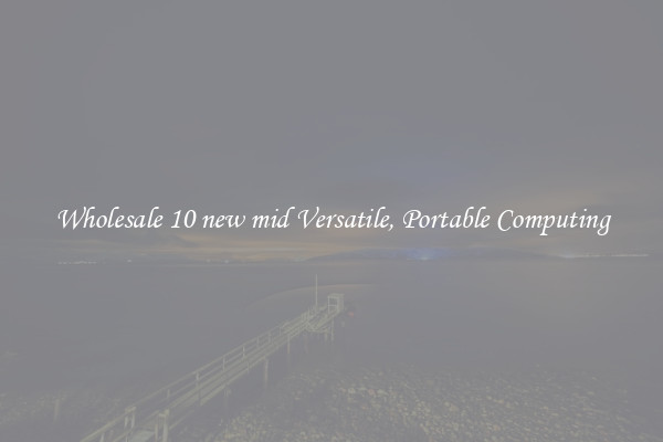 Wholesale 10 new mid Versatile, Portable Computing