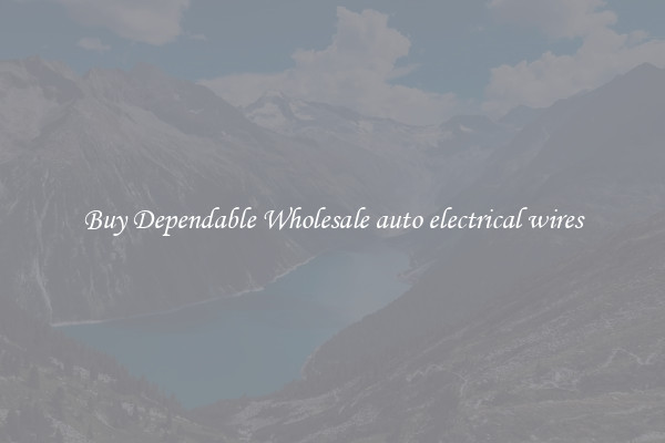 Buy Dependable Wholesale auto electrical wires
