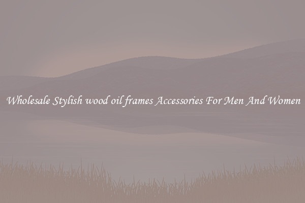 Wholesale Stylish wood oil frames Accessories For Men And Women