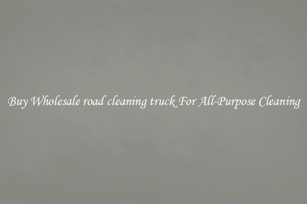 Buy Wholesale road cleaning truck For All-Purpose Cleaning