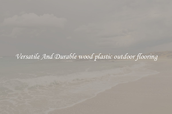 Versatile And Durable wood plastic outdoor flooring