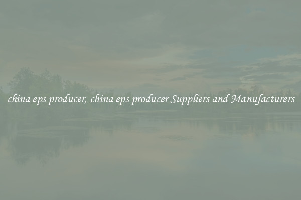 china eps producer, china eps producer Suppliers and Manufacturers