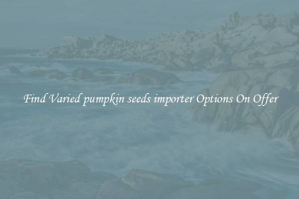 Find Varied pumpkin seeds importer Options On Offer