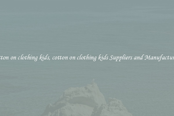 cotton on clothing kids, cotton on clothing kids Suppliers and Manufacturers