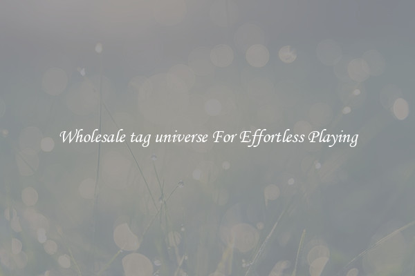 Wholesale tag universe For Effortless Playing