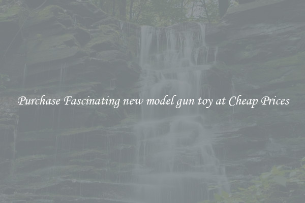 Purchase Fascinating new model gun toy at Cheap Prices