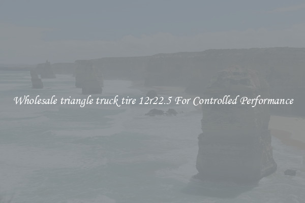 Wholesale triangle truck tire 12r22.5 For Controlled Performance