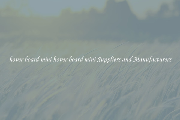 hover board mini hover board mini Suppliers and Manufacturers