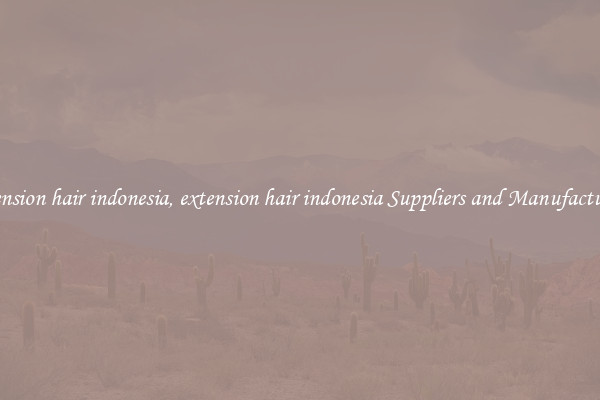 extension hair indonesia, extension hair indonesia Suppliers and Manufacturers