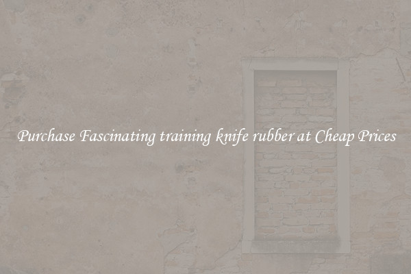 Purchase Fascinating training knife rubber at Cheap Prices