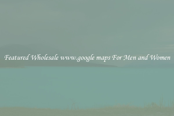 Featured Wholesale www.google maps For Men and Women