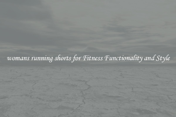 womans running shorts for Fitness Functionality and Style