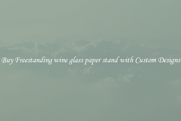 Buy Freestanding wine glass paper stand with Custom Designs